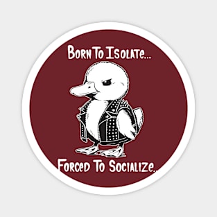 Born To Isolate Forced To Socialize Magnet